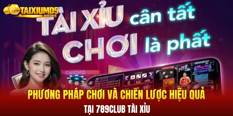 Phương pháp chơi và chiến lược hiệu quả tại 789club tài xỉu